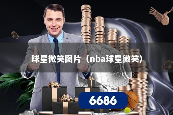 球星微笑图片（nba球星微笑）