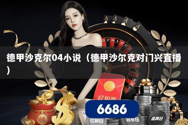 德甲沙克尔04小说(德甲沙尔克对门兴直播)