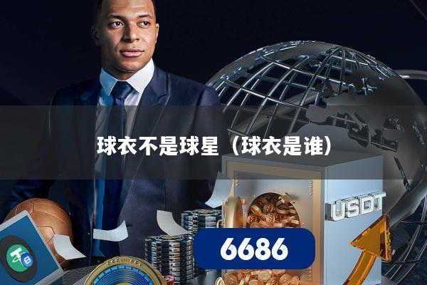 球衣不是球星(球衣是谁)