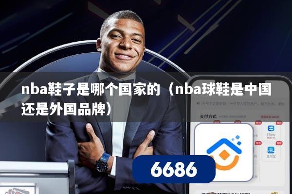 nba鞋子是哪个国家的（nba球鞋是中国还是外国品牌）