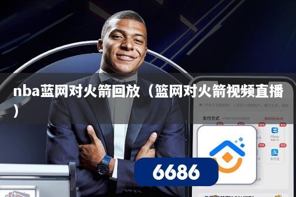 nba蓝网对火箭回放（篮网对火箭视频直播）