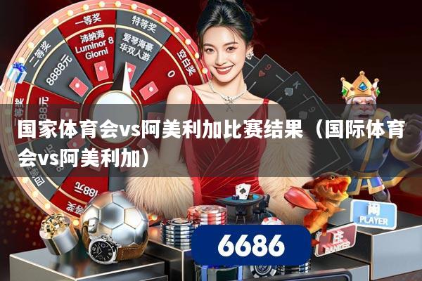 国家体育会vs阿美利加比赛结果（国际体育会vs阿美利加）