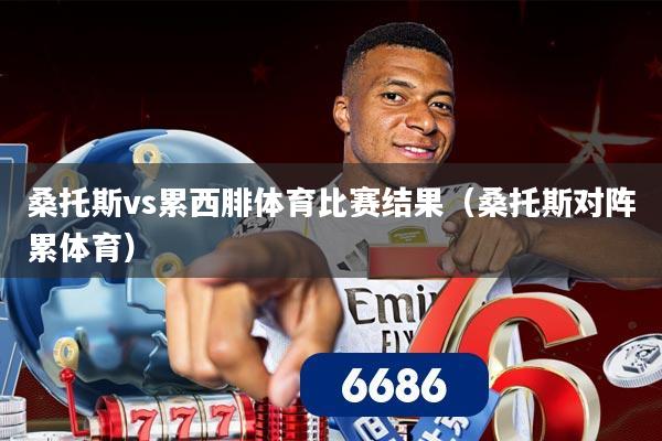 桑托斯vs累西腓体育比赛结果(桑托斯对阵累体育)